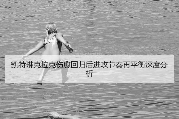 凯特琳克拉克伤愈回归后进攻节奏再平衡深度分析（ngsportsltd.com）